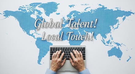 Hands typing on laptop with world map background and text Global Talent Local Touch international business