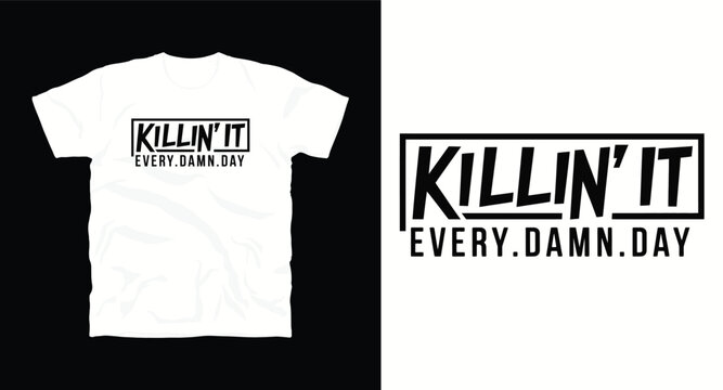Kill in it, Every damn day, typography t shirt design, motivational typography t shirt design, inspirational quotes t-shirt design, vector quotes lettering t shirt design for print