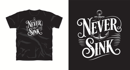 Never Sink typography t shirt design, motivational typography t shirt design, inspirational quotes t-shirt design, vector quotes lettering t shirt design for print