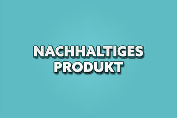 Nachhaltiges Produkt (Sustainable product) - A turquoise banner illustration with white text.