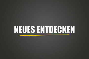 Neues entdecken (Discover new things) - A blackboard with white text.