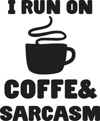 i run on coffe& sarcasm