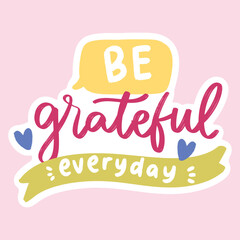 Be grateful everyday. Illustration hand drawn with handwriting style. Motivational sign sticker for project, slogan, poster, card, back to school	
