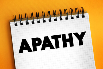 Apathy is a lack of feeling, emotion, interest, or concern about something, text concept on notepad