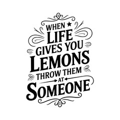 When Life Gives you Lemons Throw Them at Someone. Vector Design Isolated on White Background