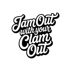 Jam Out With Your Clam Out. Vector Design Isolated on White Background