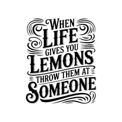 When Life Gives you Lemons Throw Them at Someone. Vector Design Isolated on White Background