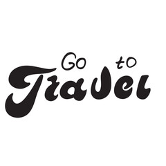go to Travel Hand Lettering Bold Black Inspirational Typography