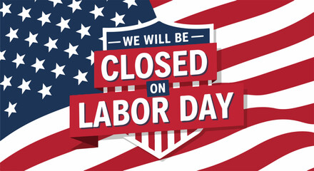 Labor Day notice featuring American flag background, informing about holiday closure. Labor Day sign declares business will be closed, respecting national holiday and workers.