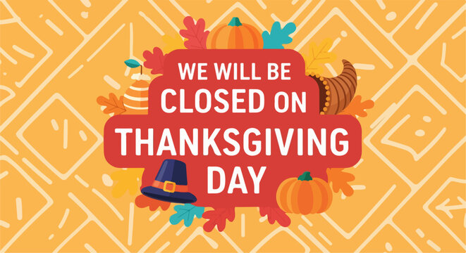 Thanksgiving Day is coming, announcing temporary closure of business with festive design. Thanksgiving Day celebration with hat, pumpkins, and cornucopia,