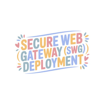 Secure Web Gateway (SWG) Deployment