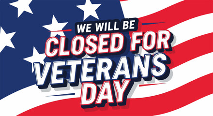Closed for Veterans Day announcement in patriotic colors, symbolizing respect and remembrance. Veterans Day message is clearly displayed with bold typography and symbolic American flag background,