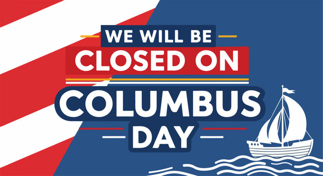Closed on Columbus Day with patriotic colors and nautical theme. Closed on Columbus Day holiday with ship and stripes evoke history and tradition. - Powered by Adobe