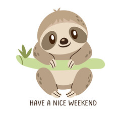 Cute cartoon sloth with hand drawn lettering Have a nice weekend. Relaxed jungle character for greeting cards, children s designs or chill content.