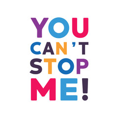 Bold colorful text Y O U C A N T S T O P M E exclamation point on white background cant stop