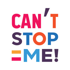 Bold colorful text C A N' T S T O P M E exclamation mark on white background cant stop
