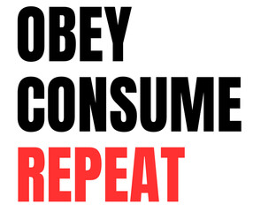 Obey Consume Repeat Quote – Satirical Political Typography