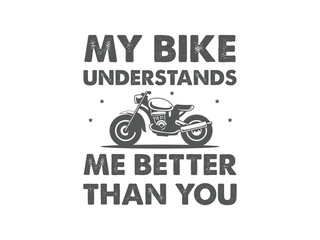 My bike understands me better than you bold motorcycle t shirt design for riders who live for the road