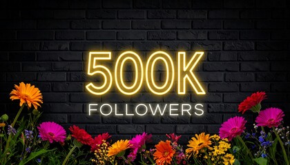 Neon sign announcing 500k followers, framed by colorful flowers against a dark brick wall