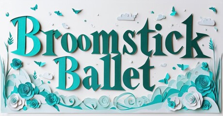 Papercraft title reads Broomstick Ballet. Teal lettering, floral accents, butterflies create whimsical design. Soft shadows enhance depth.