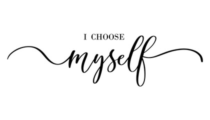 Empowering Calligraphy I Choose Myself. Handwritten Script for Self Care and Motivational Design.