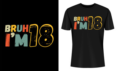 Bruh It's My 18th Birthday I'm 18 Year Old Birthday T-shirt Design