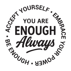 You are enough always, accept yourself, embrace your power, be enough, inspirational design quote, motivational quotes, typography illustration lettering quotes