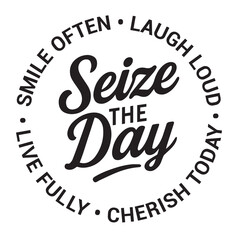 Seize the day, smile often, laugh loud, live fully, cherish today, inspirational design quote, motivational quotes, typography illustration lettering quotes