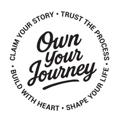 Own your journey, calm your story, trust the process, build with heart, shape your life, inspirational design quote, motivational quotes, typography illustration lettering quotes
