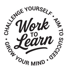 Work to learn, challenge yourself, aim to succeed, grow your mind, inspirational design quote, motivational quotes, typography illustration lettering quotes