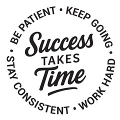 Success takes time, be patient, keep going, stay consistent, work hard, inspirational design quote, motivational quotes, typography illustration lettering quotes