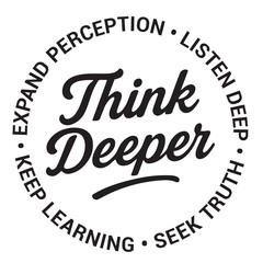 Think deeper, expand perception, listen deep, keep learning, seek truth, inspirational design quote, motivational quotes, typography illustration lettering quotes