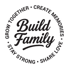 Build family, grow together, create memories, stay strong, share love, inspirational design quote, motivational quotes, typography illustration lettering quotes
