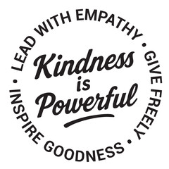 Kindness is powerful, lead with empathy, inspire goodness, give freely, inspirational design quote, motivational quotes, typography illustration lettering quotes