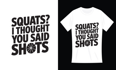 Squats? I Thought You Said Shots Funny Workout Gym T-Shirt design