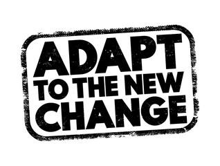 Adapt To The New Change - adjusting or modifying one's behavior, practices, or mindset to accommodate recent alterations in circumstances, text concept stamp