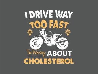 Obraz premium I drive way too fast to worry about cholesterol hilarious biker t shirt design for motorcycle enthusiasts