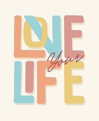 Love your life typography illustration, ready for print on paper poster, t-shirt and other uses.