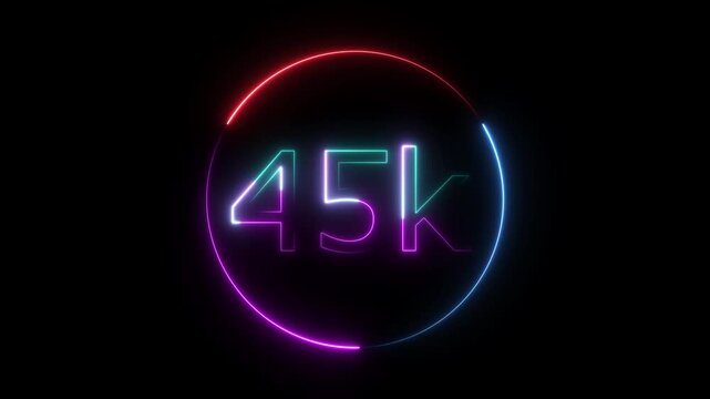 Glowing neon 45K text animation on black background. Celebration neon circle and number 45K with black color Background Loop Animation. Glowing neon line 45k Ultra HD icon isolated. 