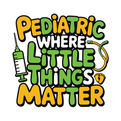 Pediatric where little things matter medical quote editable vector typography t shirt