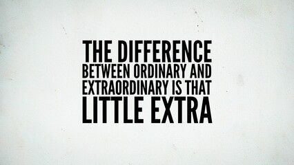 Inspirational quote for life, success, inspiration, uplifting and empowering. The difference between ordinary and extraordinary is that little extra.