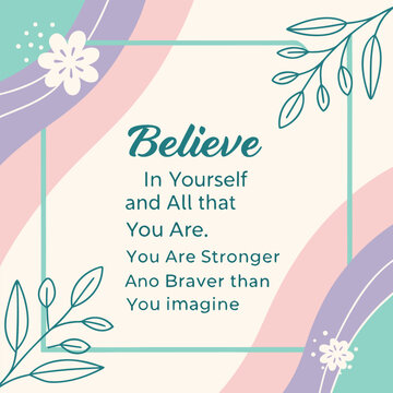 Believe in yourself and all that you are you are stronger and braver than you imagine motivational quote with floral accents
