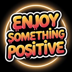 Enjoy Something Positive Motivational Graphic Design