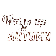 Cozy hand drawn phrase Warm up in Autumn with warm brown contour lines. Perfect for seasonal cards, autumn-themed designs, mugs, t-shirts, and social media.