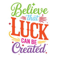 Believe that luck can be created motivational quote t shirt design