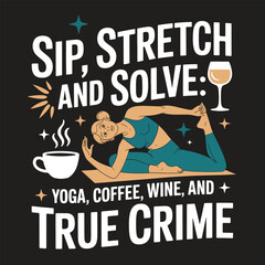 Sip stretch solve yoga coffee wine true crime design typography t shirt
