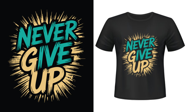 Never give up quotes T-shirt Design, motivational t-shirt design print ready, Typography tshirt design.  - Powered by Adobe