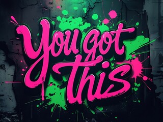 Motivational Graffiti Art You Got This.