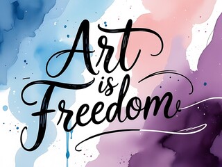 Art is Freedom Watercolor Quote.