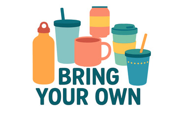 Typography poster featuring hand drawn vector illustrations that promote the concept of an eco friendly and zero waste lifestyle through the use of reusable bottles and mugs with a bring your own